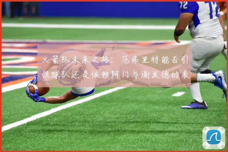 火箭队未来之路：范弗里特能否引领球队还是依赖阿门与谢泼德的表现
