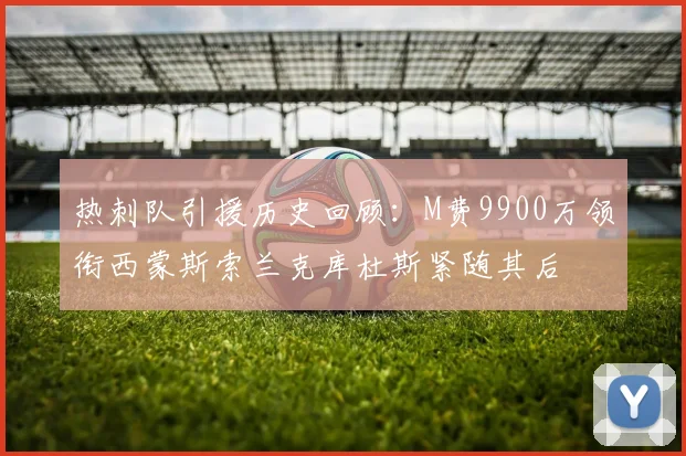 热刺队引援历史回顾：M费9900万领衔西蒙斯索兰克库杜斯紧随其后