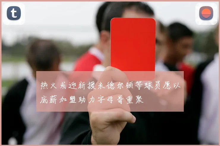 热火或迎新援米德尔顿等球员愿以底薪加盟助力字母哥重聚